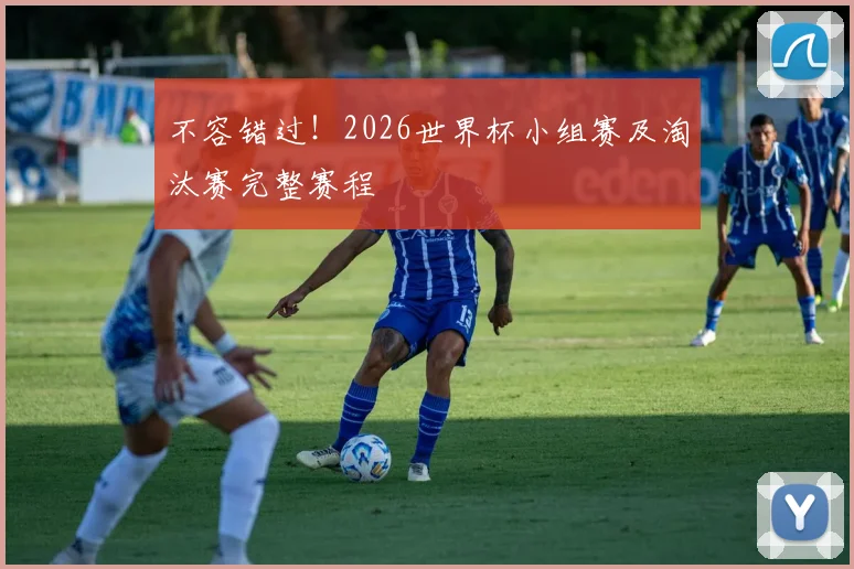 不容错过！2026世界杯小组赛及淘汰赛完整赛程