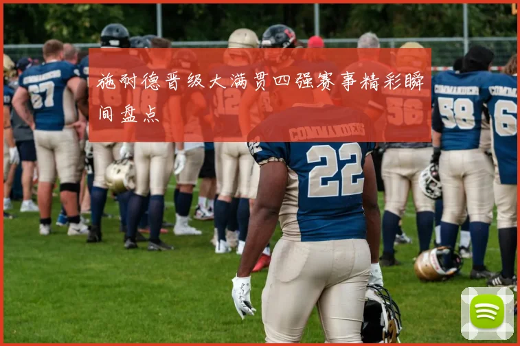 施耐德晋级大满贯四强赛事精彩瞬间盘点