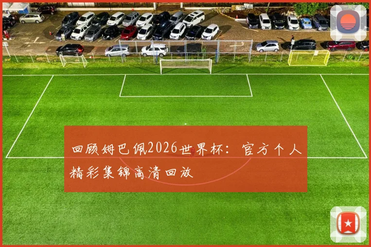 回顾姆巴佩2026世界杯:官方个人精彩集锦高清回放